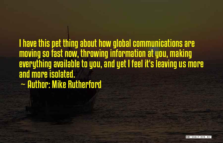 Mike Rutherford Quotes: I Have This Pet Thing About How Global Communications Are Moving So Fast Now, Throwing Information At You, Making Everything