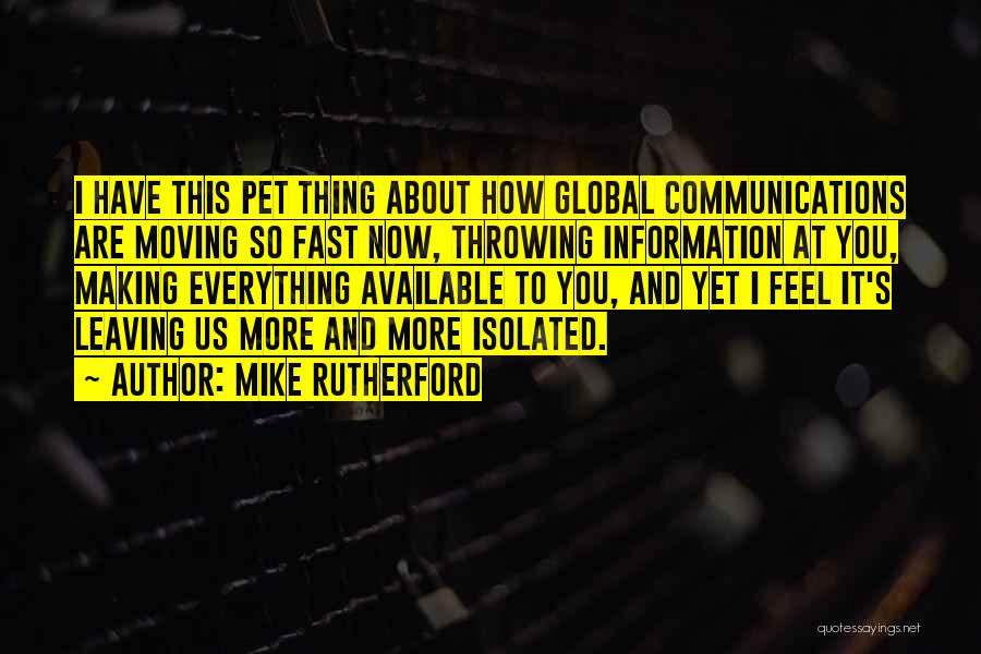 Mike Rutherford Quotes: I Have This Pet Thing About How Global Communications Are Moving So Fast Now, Throwing Information At You, Making Everything