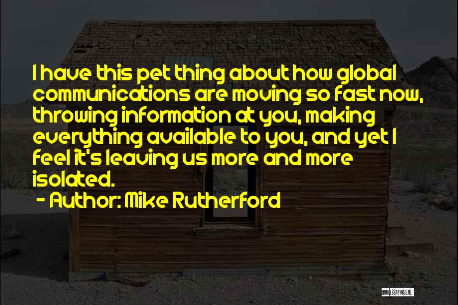 Mike Rutherford Quotes: I Have This Pet Thing About How Global Communications Are Moving So Fast Now, Throwing Information At You, Making Everything