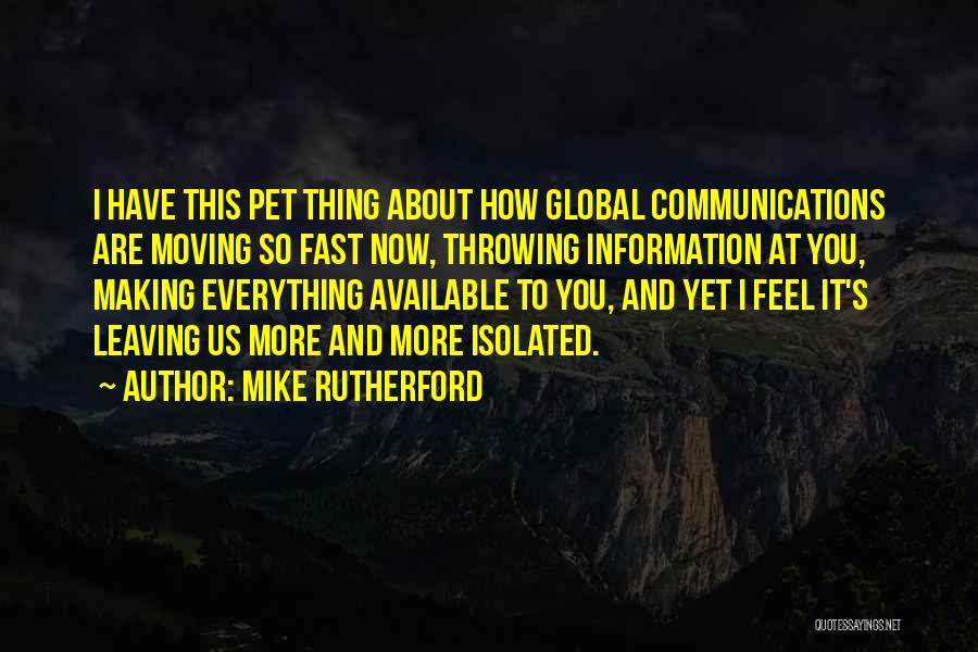 Mike Rutherford Quotes: I Have This Pet Thing About How Global Communications Are Moving So Fast Now, Throwing Information At You, Making Everything