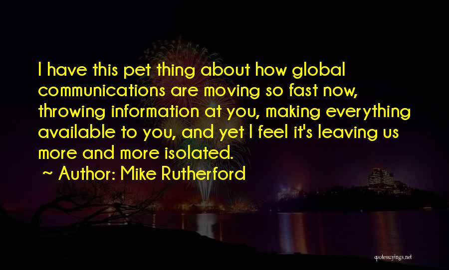 Mike Rutherford Quotes: I Have This Pet Thing About How Global Communications Are Moving So Fast Now, Throwing Information At You, Making Everything