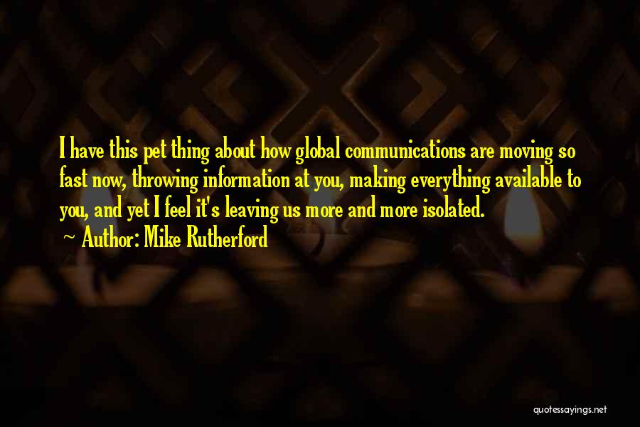 Mike Rutherford Quotes: I Have This Pet Thing About How Global Communications Are Moving So Fast Now, Throwing Information At You, Making Everything