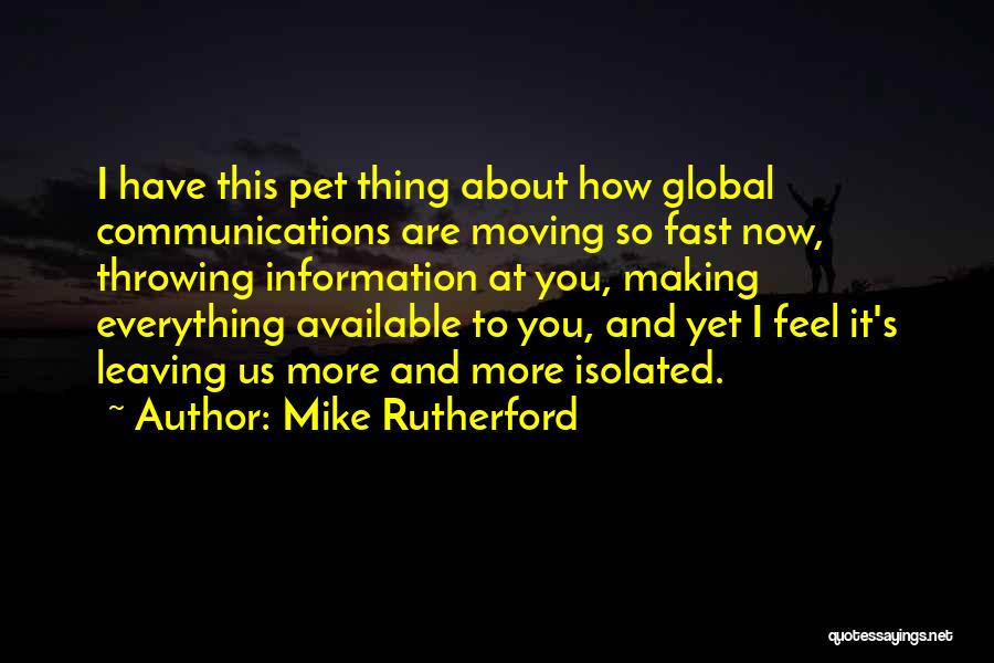 Mike Rutherford Quotes: I Have This Pet Thing About How Global Communications Are Moving So Fast Now, Throwing Information At You, Making Everything