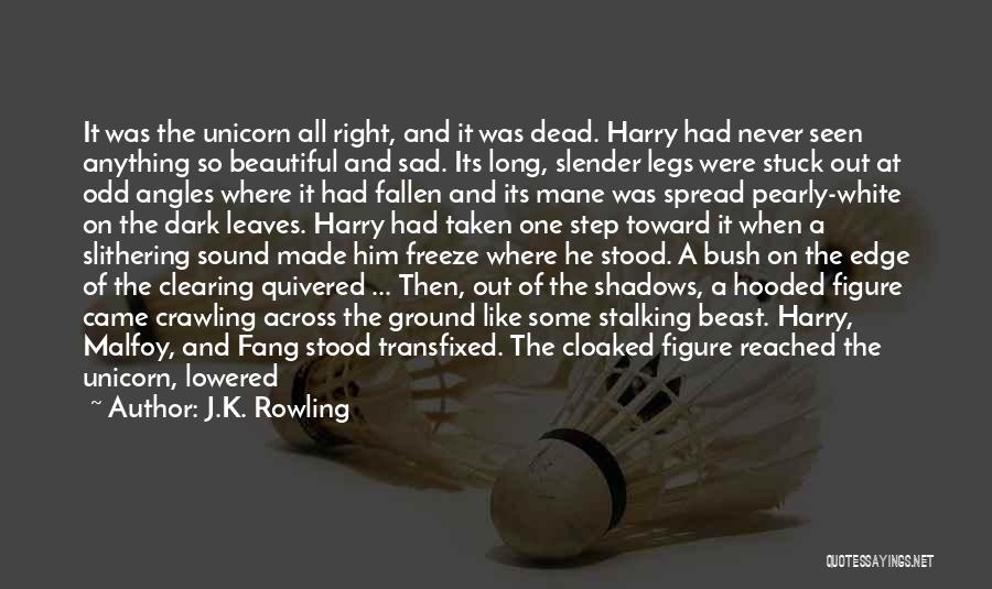 J.K. Rowling Quotes: It Was The Unicorn All Right, And It Was Dead. Harry Had Never Seen Anything So Beautiful And Sad. Its