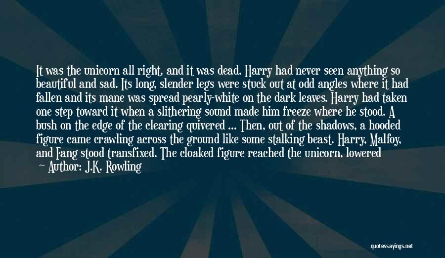 J.K. Rowling Quotes: It Was The Unicorn All Right, And It Was Dead. Harry Had Never Seen Anything So Beautiful And Sad. Its