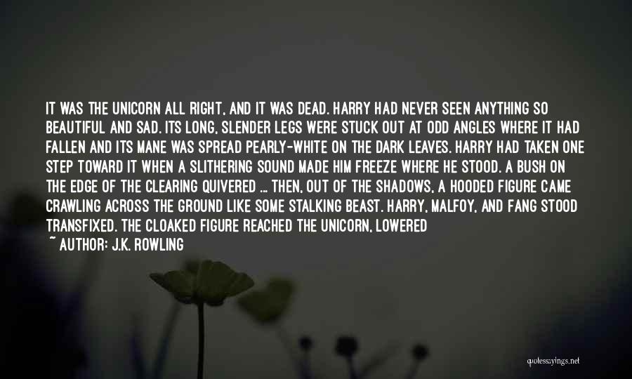 J.K. Rowling Quotes: It Was The Unicorn All Right, And It Was Dead. Harry Had Never Seen Anything So Beautiful And Sad. Its