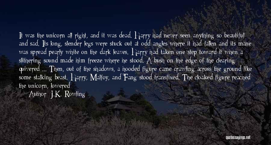 J.K. Rowling Quotes: It Was The Unicorn All Right, And It Was Dead. Harry Had Never Seen Anything So Beautiful And Sad. Its