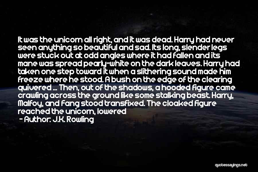 J.K. Rowling Quotes: It Was The Unicorn All Right, And It Was Dead. Harry Had Never Seen Anything So Beautiful And Sad. Its