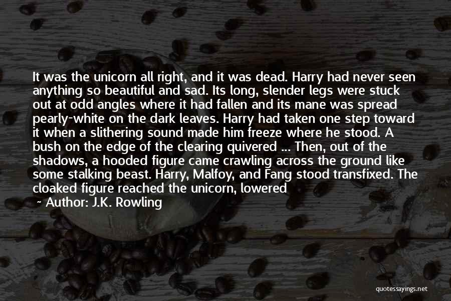 J.K. Rowling Quotes: It Was The Unicorn All Right, And It Was Dead. Harry Had Never Seen Anything So Beautiful And Sad. Its