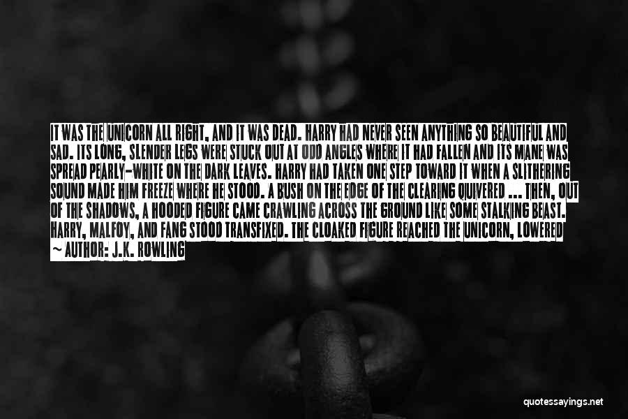 J.K. Rowling Quotes: It Was The Unicorn All Right, And It Was Dead. Harry Had Never Seen Anything So Beautiful And Sad. Its