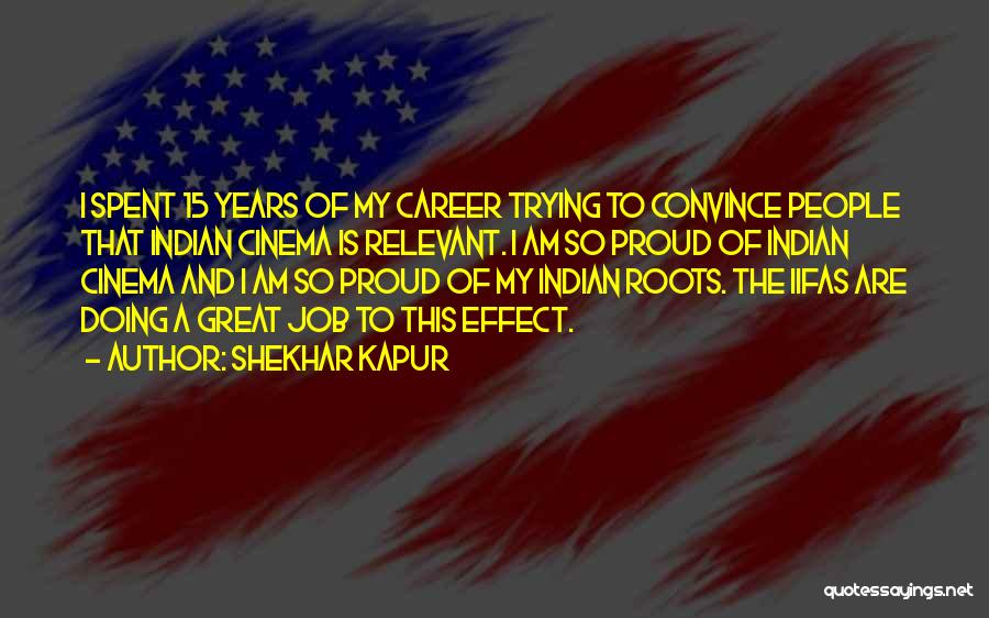 Shekhar Kapur Quotes: I Spent 15 Years Of My Career Trying To Convince People That Indian Cinema Is Relevant. I Am So Proud