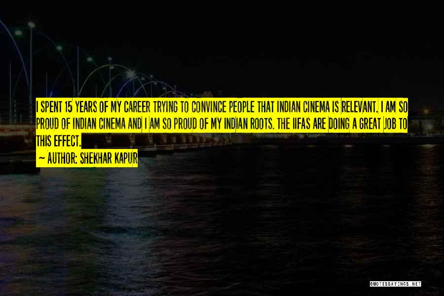 Shekhar Kapur Quotes: I Spent 15 Years Of My Career Trying To Convince People That Indian Cinema Is Relevant. I Am So Proud