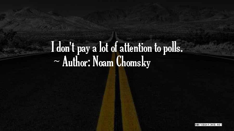 Noam Chomsky Quotes: I Don't Pay A Lot Of Attention To Polls.