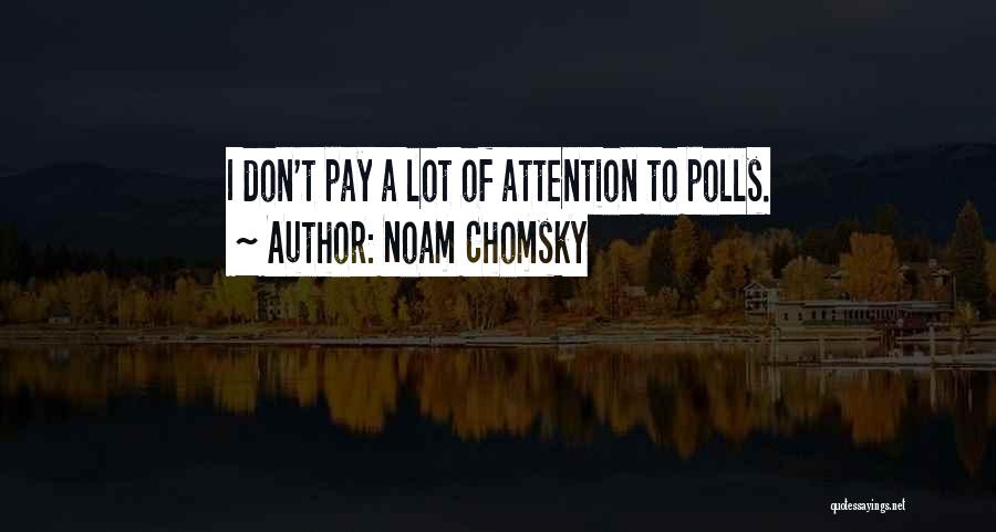 Noam Chomsky Quotes: I Don't Pay A Lot Of Attention To Polls.