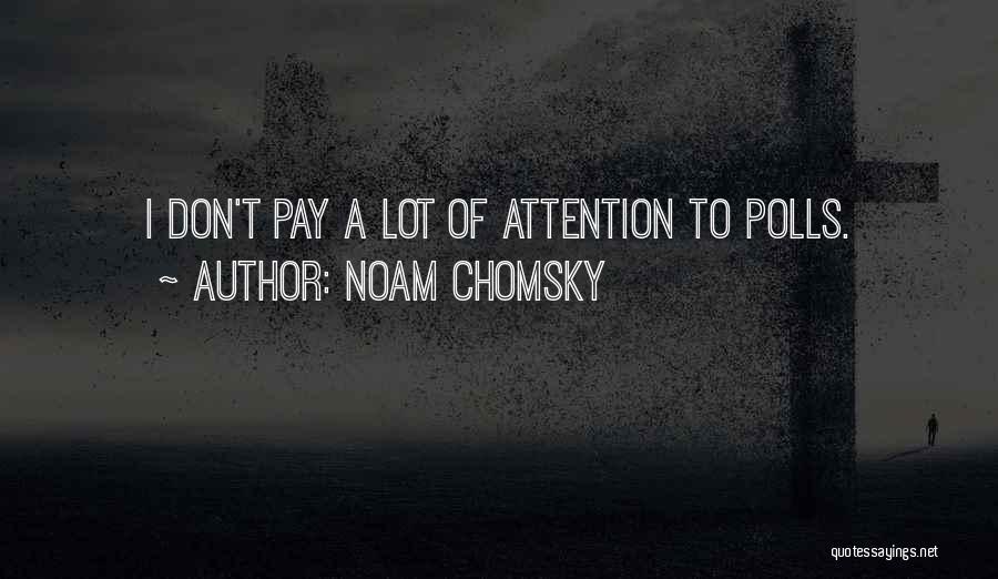 Noam Chomsky Quotes: I Don't Pay A Lot Of Attention To Polls.