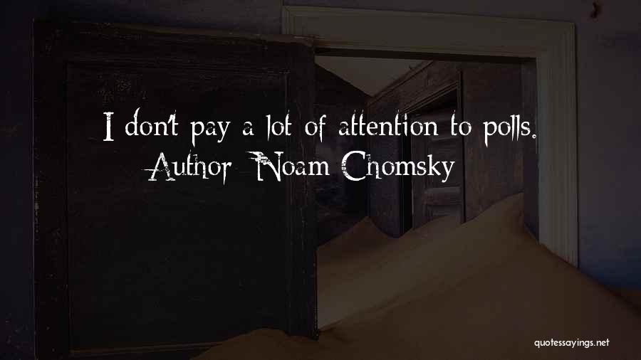 Noam Chomsky Quotes: I Don't Pay A Lot Of Attention To Polls.