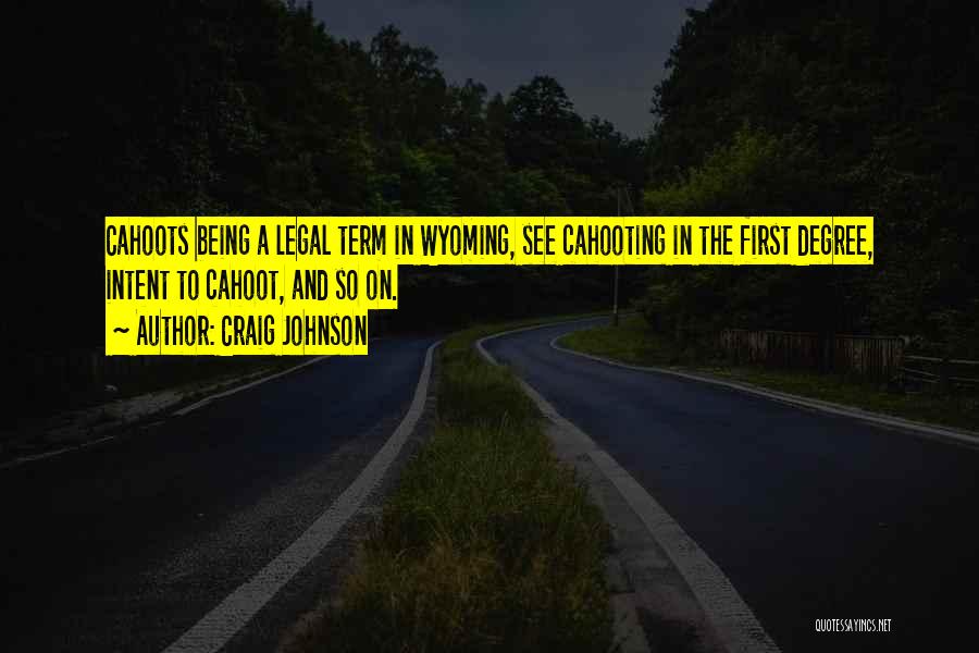 Craig Johnson Quotes: Cahoots Being A Legal Term In Wyoming, See Cahooting In The First Degree, Intent To Cahoot, And So On.