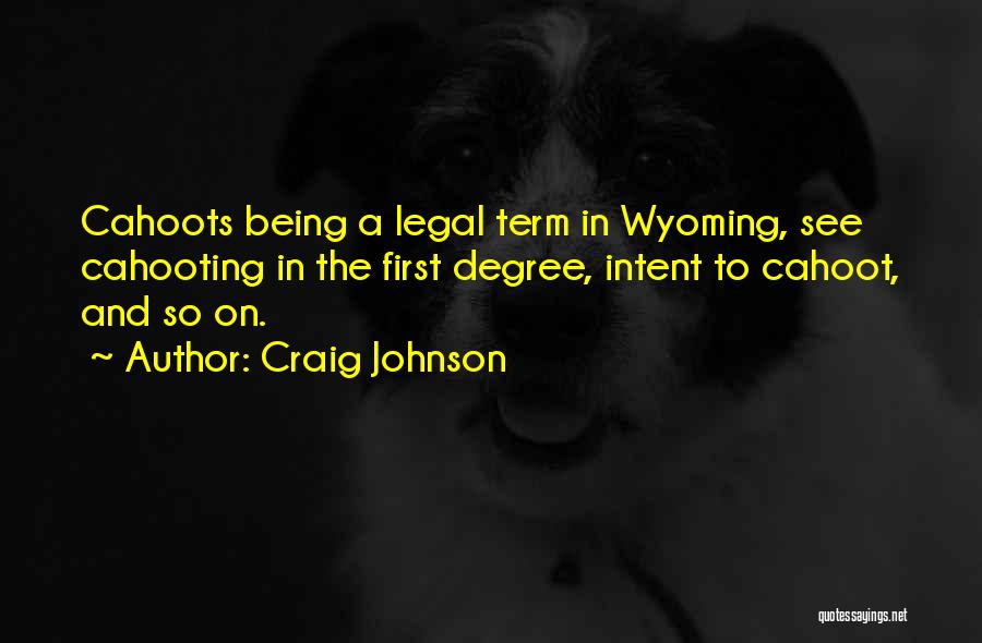 Craig Johnson Quotes: Cahoots Being A Legal Term In Wyoming, See Cahooting In The First Degree, Intent To Cahoot, And So On.