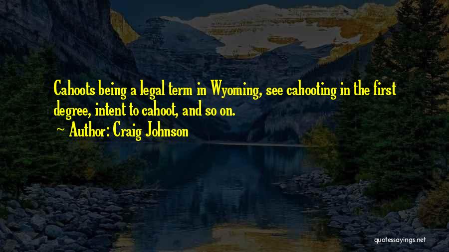 Craig Johnson Quotes: Cahoots Being A Legal Term In Wyoming, See Cahooting In The First Degree, Intent To Cahoot, And So On.