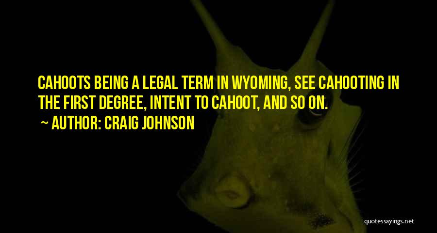Craig Johnson Quotes: Cahoots Being A Legal Term In Wyoming, See Cahooting In The First Degree, Intent To Cahoot, And So On.