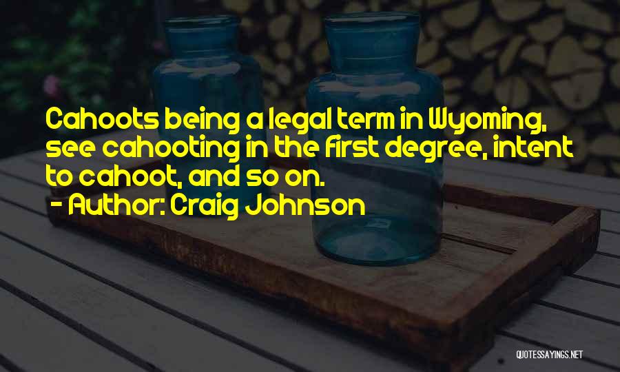 Craig Johnson Quotes: Cahoots Being A Legal Term In Wyoming, See Cahooting In The First Degree, Intent To Cahoot, And So On.