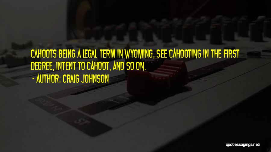 Craig Johnson Quotes: Cahoots Being A Legal Term In Wyoming, See Cahooting In The First Degree, Intent To Cahoot, And So On.