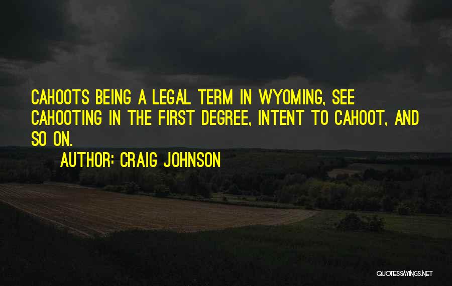 Craig Johnson Quotes: Cahoots Being A Legal Term In Wyoming, See Cahooting In The First Degree, Intent To Cahoot, And So On.