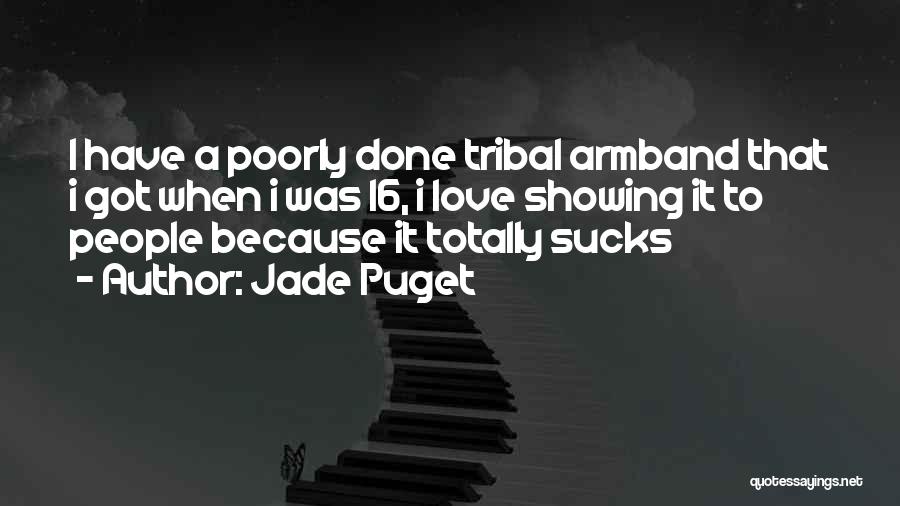 Jade Puget Quotes: I Have A Poorly Done Tribal Armband That I Got When I Was 16, I Love Showing It To People
