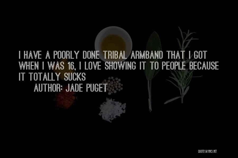 Jade Puget Quotes: I Have A Poorly Done Tribal Armband That I Got When I Was 16, I Love Showing It To People