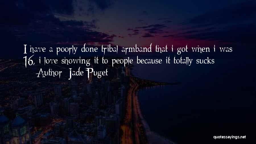 Jade Puget Quotes: I Have A Poorly Done Tribal Armband That I Got When I Was 16, I Love Showing It To People