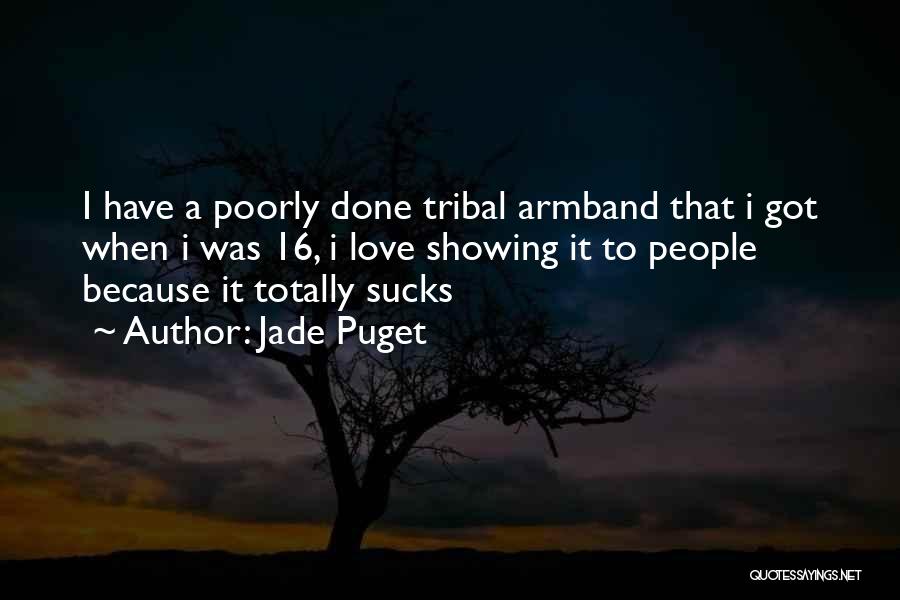 Jade Puget Quotes: I Have A Poorly Done Tribal Armband That I Got When I Was 16, I Love Showing It To People