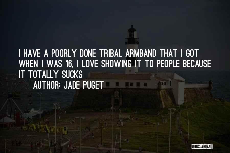 Jade Puget Quotes: I Have A Poorly Done Tribal Armband That I Got When I Was 16, I Love Showing It To People