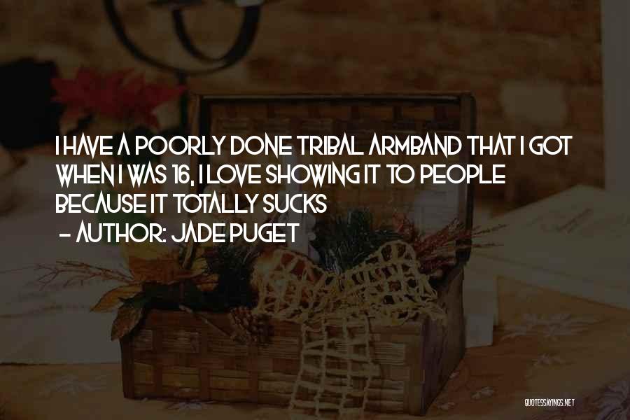 Jade Puget Quotes: I Have A Poorly Done Tribal Armband That I Got When I Was 16, I Love Showing It To People