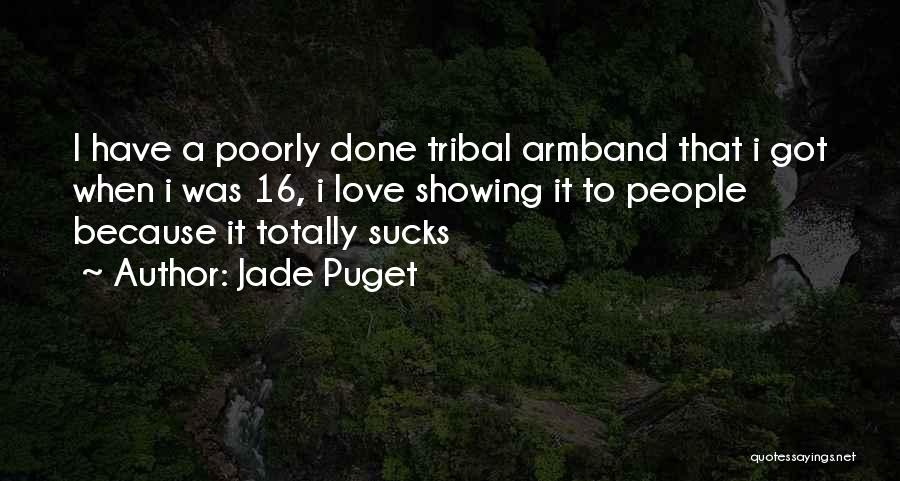 Jade Puget Quotes: I Have A Poorly Done Tribal Armband That I Got When I Was 16, I Love Showing It To People