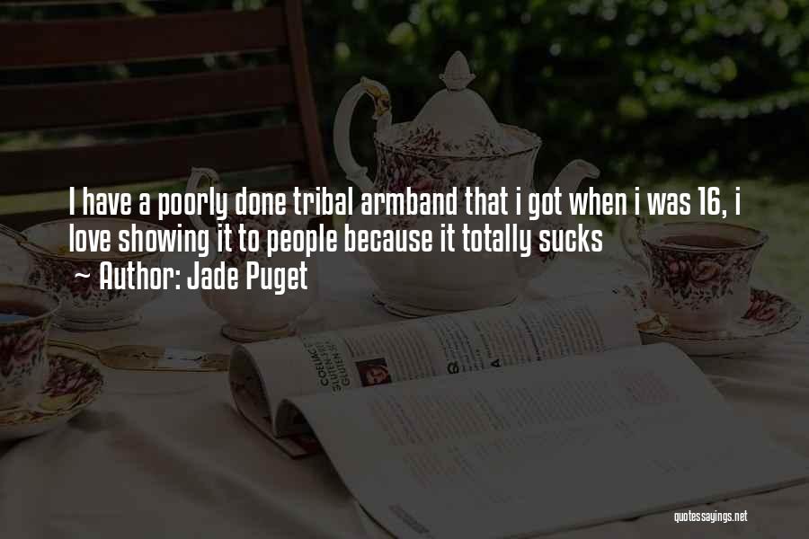Jade Puget Quotes: I Have A Poorly Done Tribal Armband That I Got When I Was 16, I Love Showing It To People