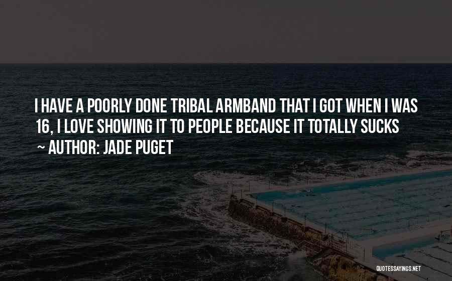 Jade Puget Quotes: I Have A Poorly Done Tribal Armband That I Got When I Was 16, I Love Showing It To People