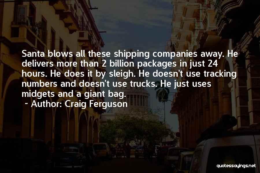 Craig Ferguson Quotes: Santa Blows All These Shipping Companies Away. He Delivers More Than 2 Billion Packages In Just 24 Hours. He Does