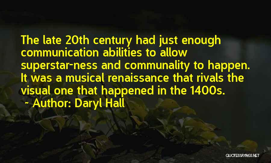 Daryl Hall Quotes: The Late 20th Century Had Just Enough Communication Abilities To Allow Superstar-ness And Communality To Happen. It Was A Musical