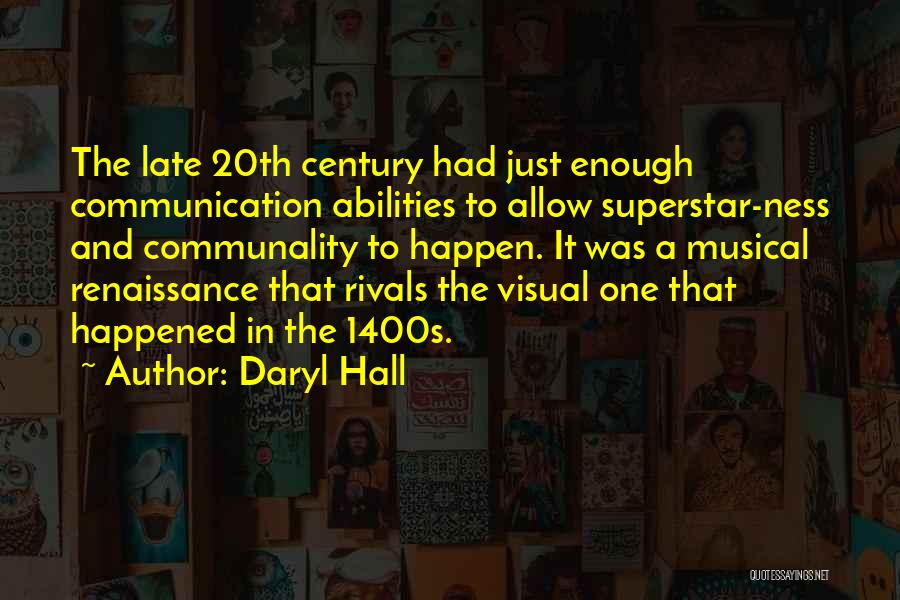Daryl Hall Quotes: The Late 20th Century Had Just Enough Communication Abilities To Allow Superstar-ness And Communality To Happen. It Was A Musical
