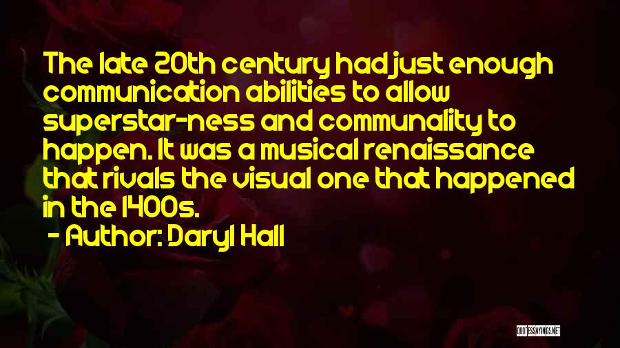 Daryl Hall Quotes: The Late 20th Century Had Just Enough Communication Abilities To Allow Superstar-ness And Communality To Happen. It Was A Musical
