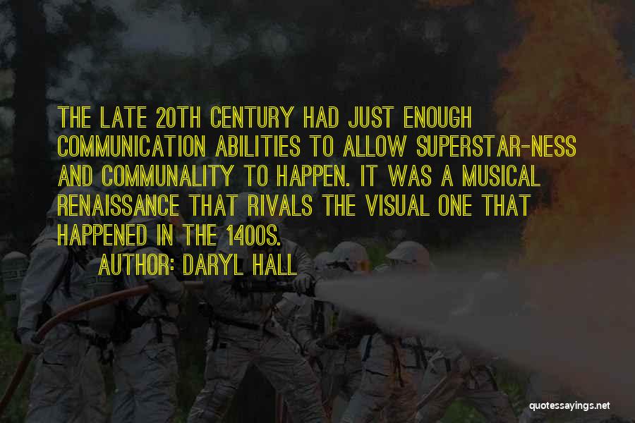 Daryl Hall Quotes: The Late 20th Century Had Just Enough Communication Abilities To Allow Superstar-ness And Communality To Happen. It Was A Musical