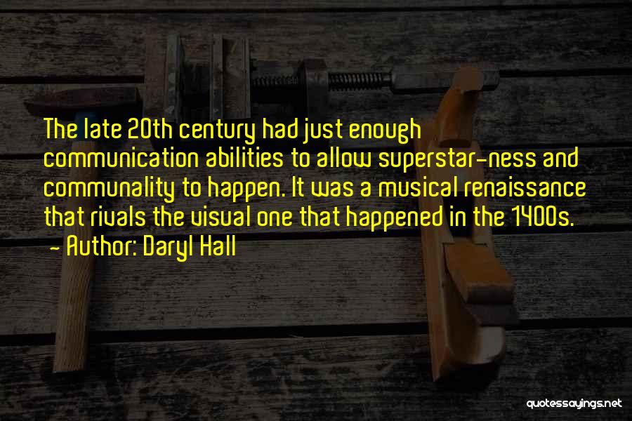 Daryl Hall Quotes: The Late 20th Century Had Just Enough Communication Abilities To Allow Superstar-ness And Communality To Happen. It Was A Musical