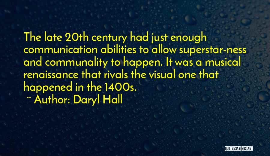 Daryl Hall Quotes: The Late 20th Century Had Just Enough Communication Abilities To Allow Superstar-ness And Communality To Happen. It Was A Musical