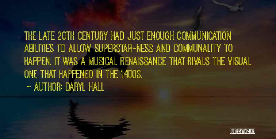 Daryl Hall Quotes: The Late 20th Century Had Just Enough Communication Abilities To Allow Superstar-ness And Communality To Happen. It Was A Musical