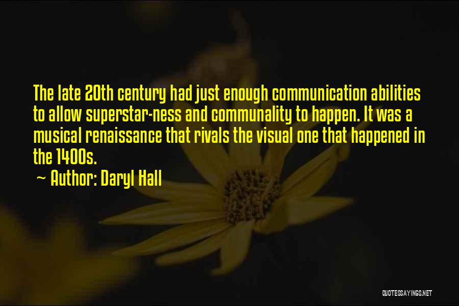 Daryl Hall Quotes: The Late 20th Century Had Just Enough Communication Abilities To Allow Superstar-ness And Communality To Happen. It Was A Musical