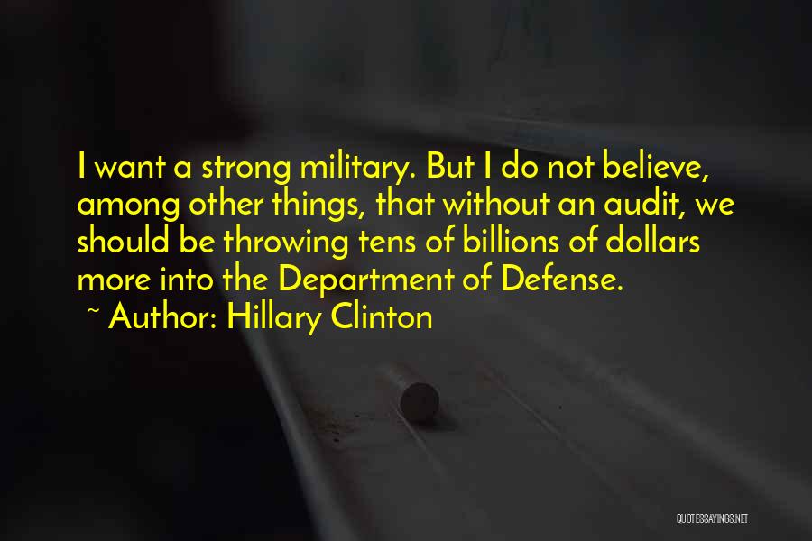 Hillary Clinton Quotes: I Want A Strong Military. But I Do Not Believe, Among Other Things, That Without An Audit, We Should Be