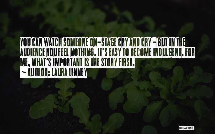 Laura Linney Quotes: You Can Watch Someone On-stage Cry And Cry - But In The Audience You Feel Nothing. It's Easy To Become