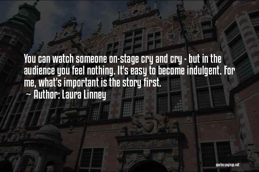 Laura Linney Quotes: You Can Watch Someone On-stage Cry And Cry - But In The Audience You Feel Nothing. It's Easy To Become