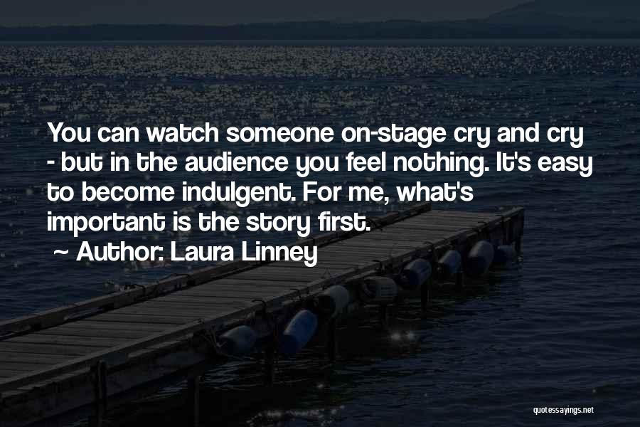 Laura Linney Quotes: You Can Watch Someone On-stage Cry And Cry - But In The Audience You Feel Nothing. It's Easy To Become