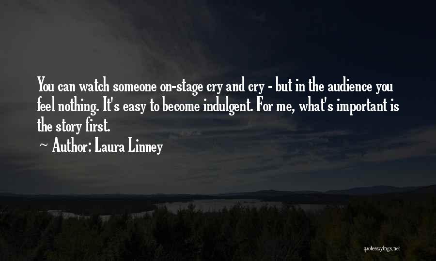 Laura Linney Quotes: You Can Watch Someone On-stage Cry And Cry - But In The Audience You Feel Nothing. It's Easy To Become